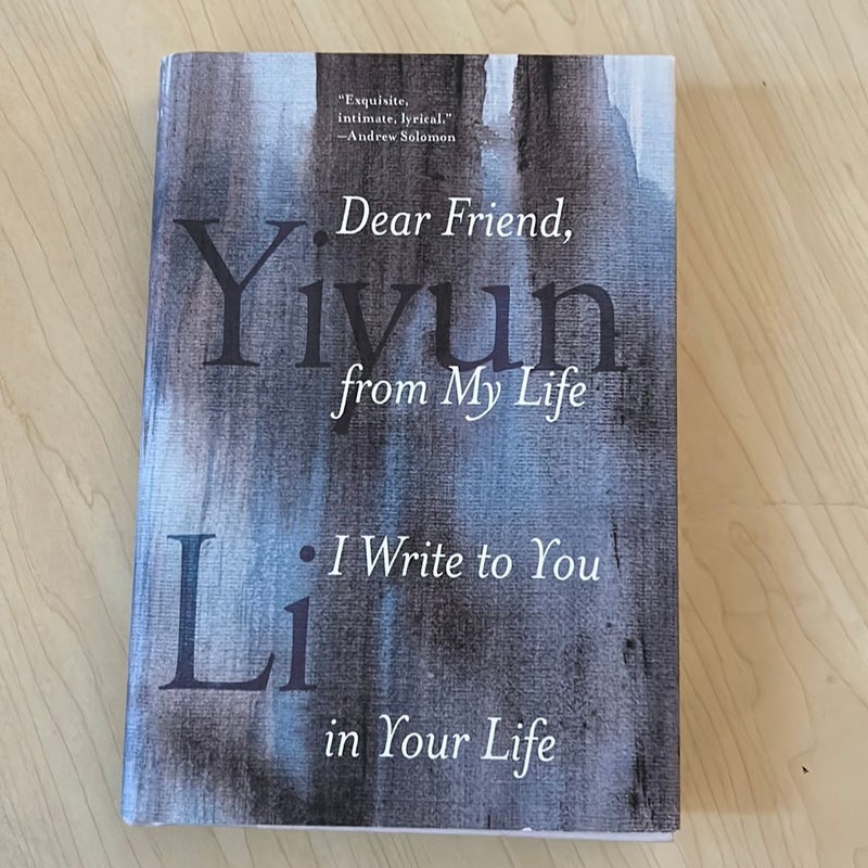 Dear Friend, from My Life I Write to You in Your Life