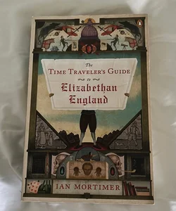 The Time Traveler's Guide to Elizabethan England