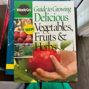 Guide to Growing Delicious Vegetables, Fruits and Herbs