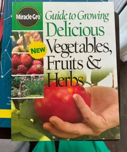 Guide to Growing Delicious Vegetables, Fruits and Herbs