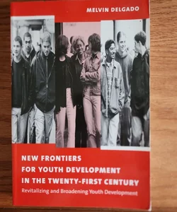 New Frontiers for Youth Development in the Twenty-First Century
