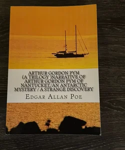 Arthur Gordon Pym (a Trilogy)Narrative of Arthur Gordon Pym of Nantucket, an Antarctic Mystery, a Strange Discovery