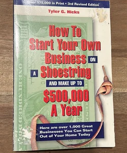 How to Start Your Own Business on a Shoestring and Make up to Five Hundred Thousand a Year