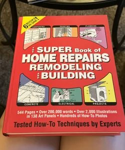 The Super Book of Home Repairs Remodeling and Building