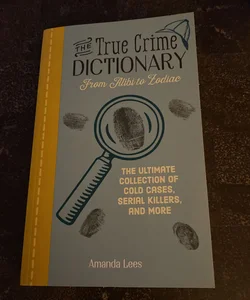 The True Crime Dictionary: from Alibi to Zodiac