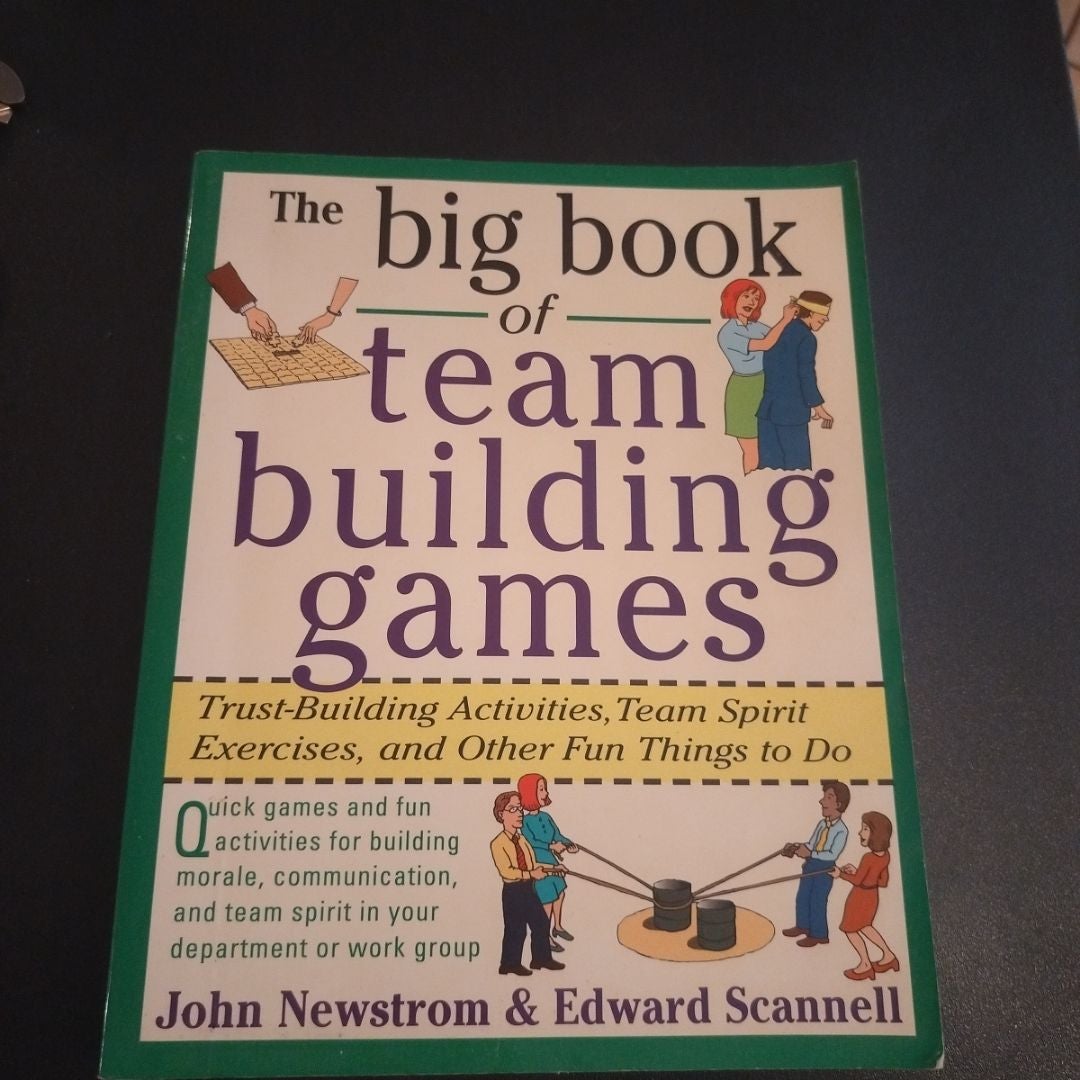 The Big Book of Team Building Games: Trust-Building Activities, Team Spirit Exercises, and Other Fun Things to Do
