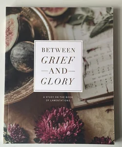 Between Grief and Glory - a Study on the Book of Lamentations