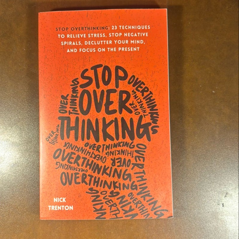 Stop Overthinking: 23 Techniques to Relieve Stress, Stop Negative Spirals, Declutter Your Mind, and Focus on the Present