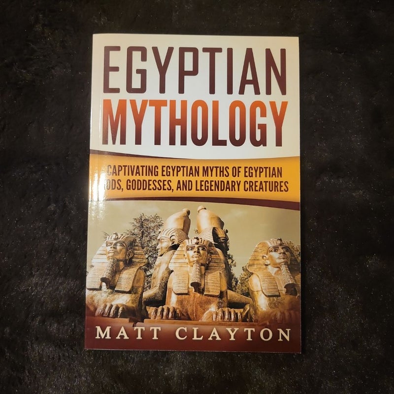 Egyptian Mythology: Captivating Egyptian Myths of Egyptian Gods, Goddesses, and Legendary Creatures