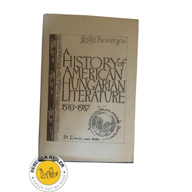 A history of American Hungarian literature, 1583-1987