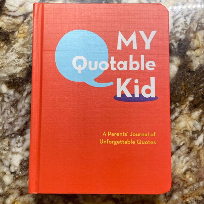 My Quotable Kid: a Parents' Journal of Unforgettable Quotes (Quote Journal, Funny Book of Quotes, Coffee Table Books)