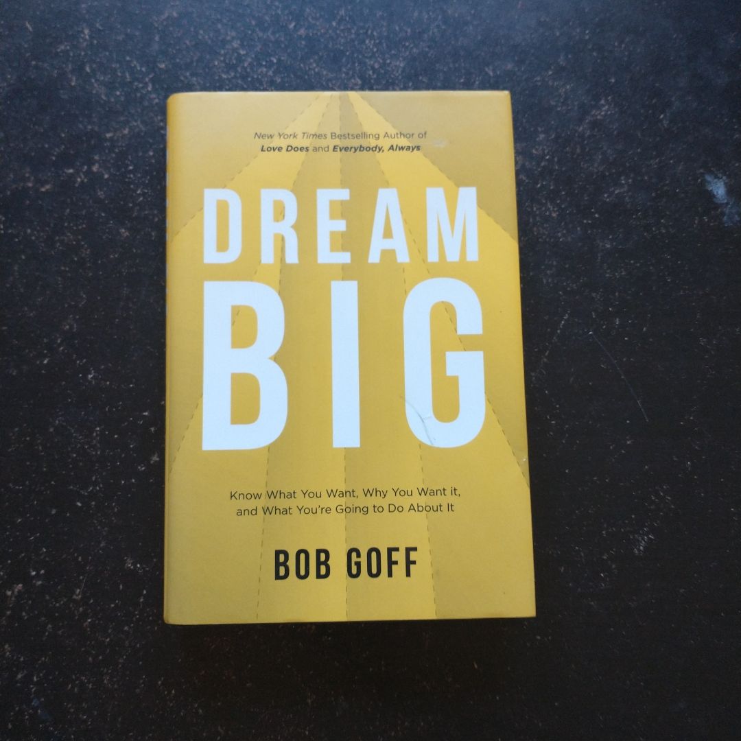 Dream Big: Know What You Want, Why You Want It, and What You're Going ToDo about It