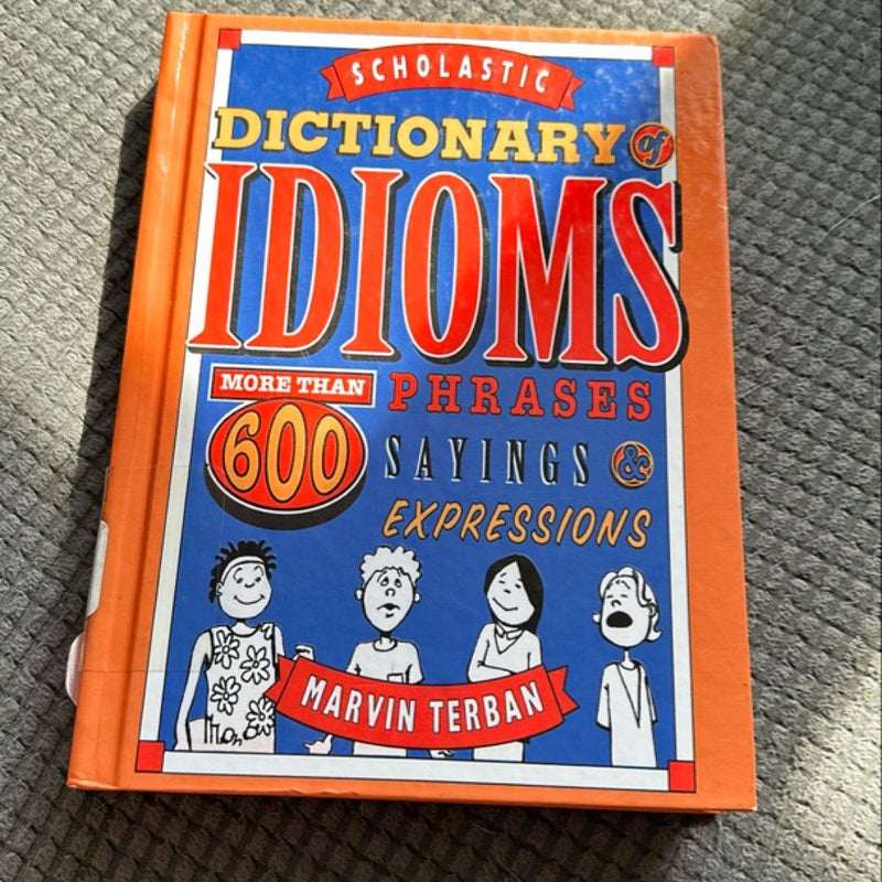 Scholastic Dictionary of Idioms- More than 600 phrases sayings and expressions