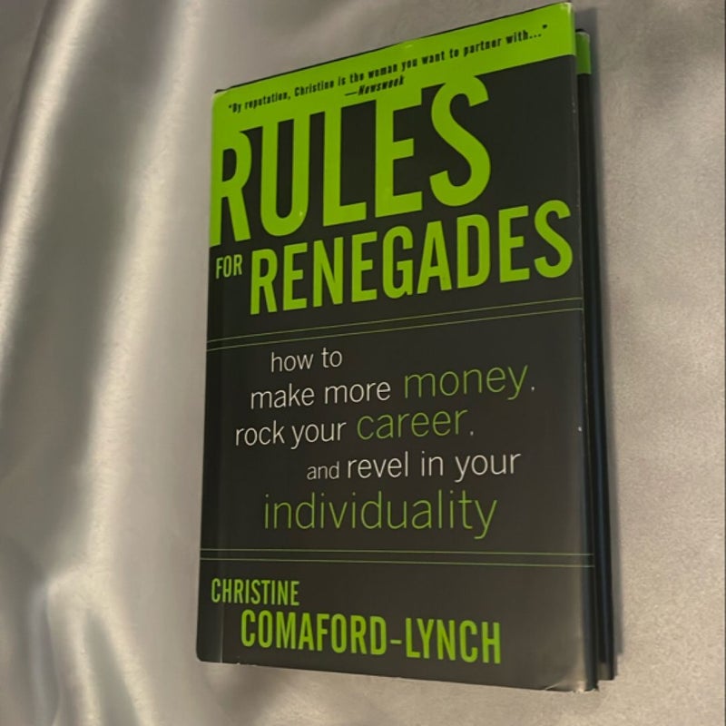 Rules for Renegades: How to Make More Money, Rock Your Career, and Revel in Your Individuality