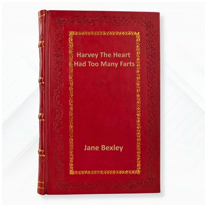 Harvey The Heart Had Too Many Farts: A Rhyming Read Aloud Story Book For Kids And Adults About Farting and Friendship, A Valentine's Day Gift For Boys by  Jane Bexley Leather Bound Edition