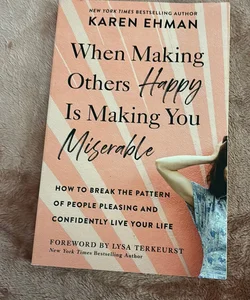 When Making Others Happy Is Making You Miserable: How to Break the Pattern of People Pleasing and Confidently Live Your Life