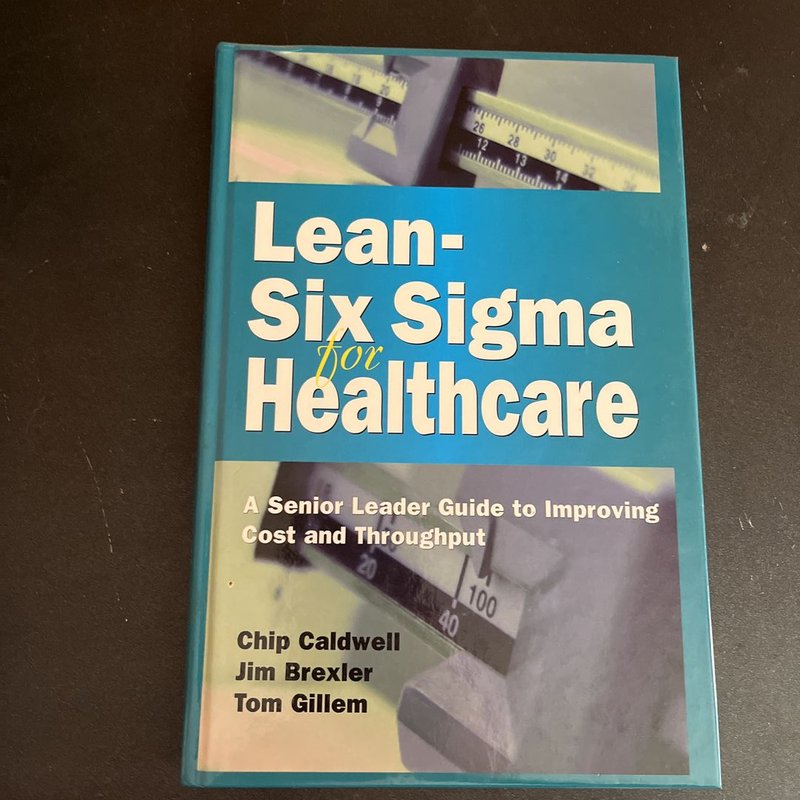 Lean-Six Sigma for Healthcare by Chip Caldwell, Jim Brexler, Tom Gillem