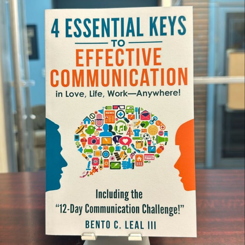 4 Essential Keys to Effective Communication in Love, Life, Work--Anywhere!