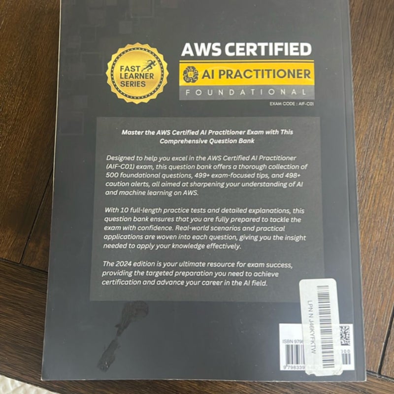 AWS CERTIFIED AI PRACTITIONER | Exam Code AIF-C01 | FAST TRACK PREPARATION, 10 PRACTICE TESTS, 500 FOUNDATIONAL QUESTIONS, 499+ EXAM FOCUSED TIPS, 498+ CAUTION ALERTS, CONCISE EXPLANATIONS