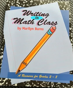Writing in Math Class: a Resource for Grades 2-8