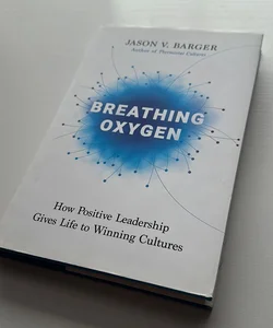 Breathing Oxygen: How Positive Leadership Gives Life to Winning Cultures