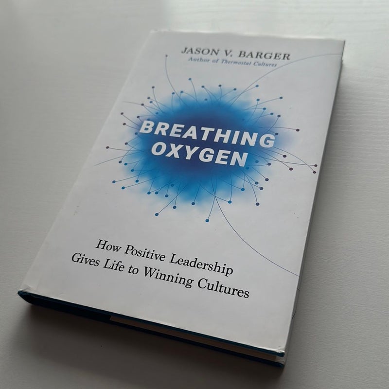 Breathing Oxygen: How Positive Leadership Gives Life to Winning Cultures