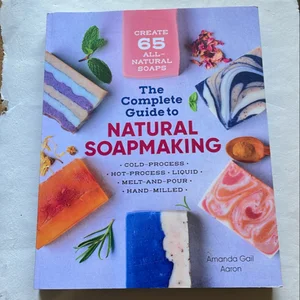 The Complete Guide to Natural Soap Making