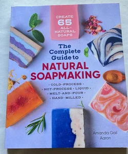 The Complete Guide to Natural Soap Making