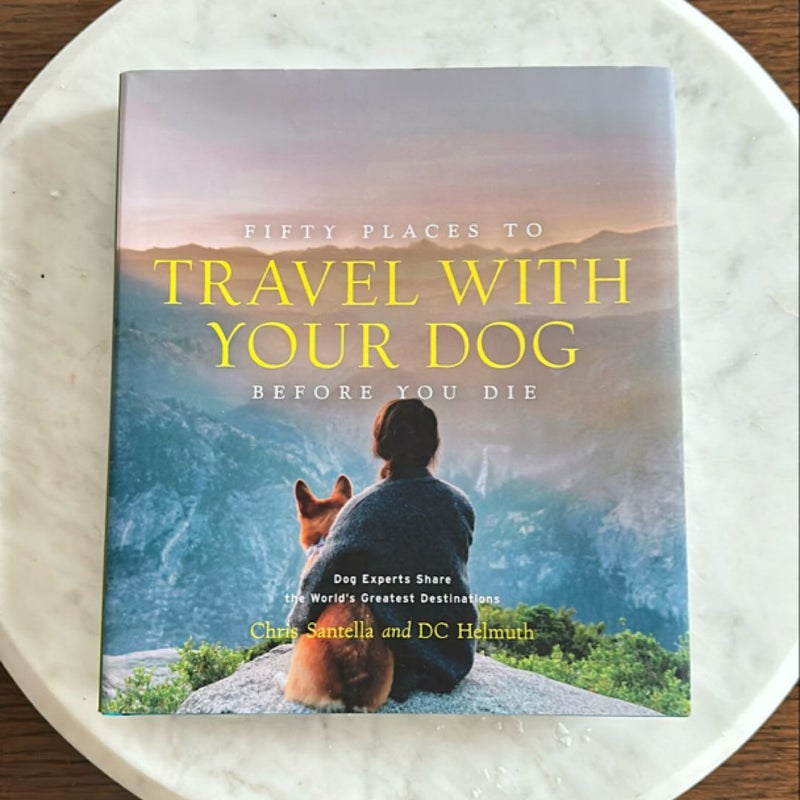 Fifty Places to Travel with Your Dog Before You Die