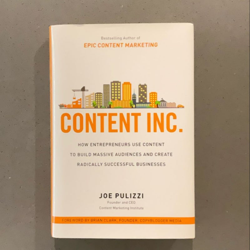 Content Inc. : How Entrepreneurs Use Content to Build Massive Audiences and Create Radically Successful Businesses