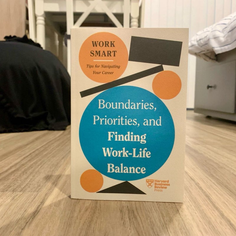 Boundaries, Priorities, and Finding Work-Life Balance (HBR Work Smart Series)