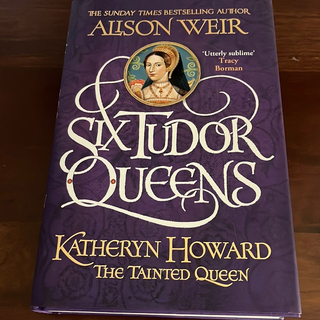 Six Tudor Queens: Katheryn Howard, the Tainted Queen