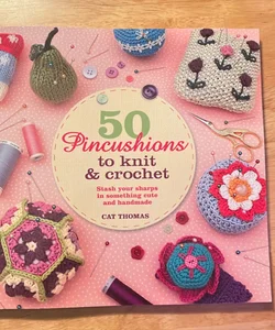 50 Pincushions to Knit & Crochet 