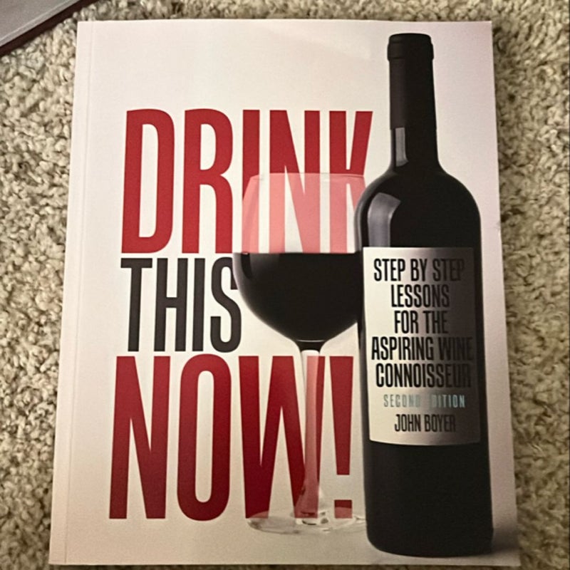 Drink This NOW! Step by Step Lessons for the Aspiring Wine Connoisseur