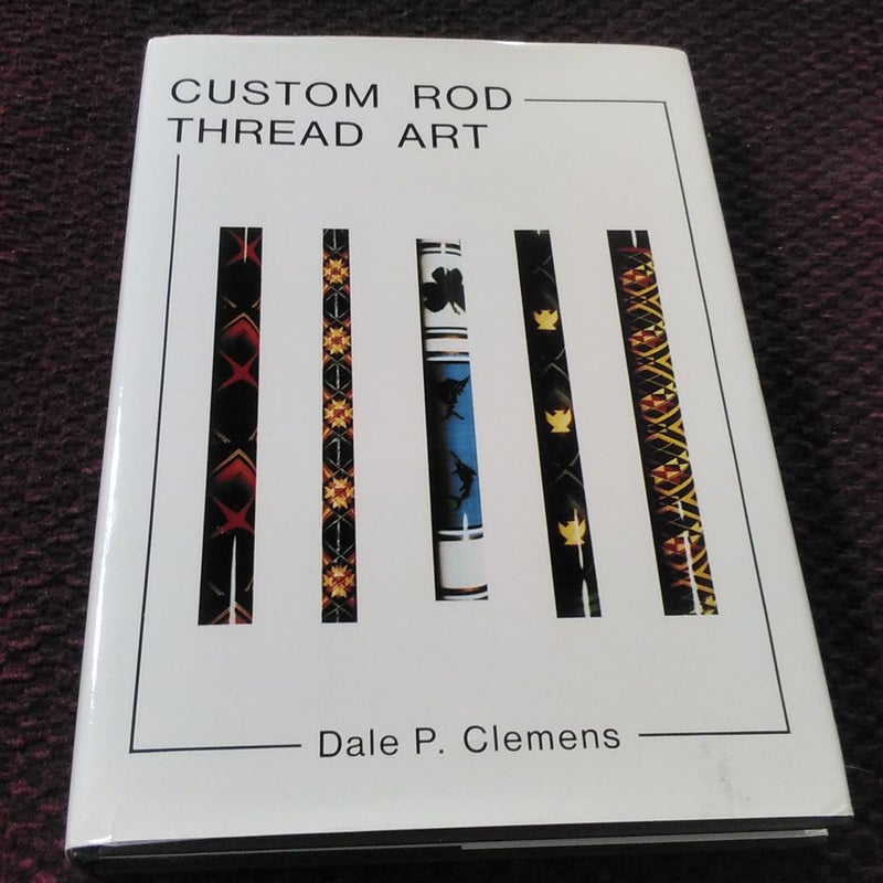 Custom Rod Thread Art by Dale P. Clemens, Hardcover | Pangobooks