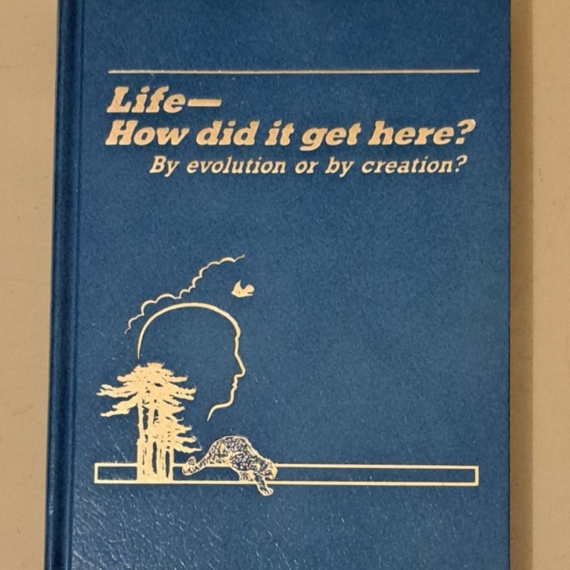 Life- How Did It Get Here? By Evolution or Creation?