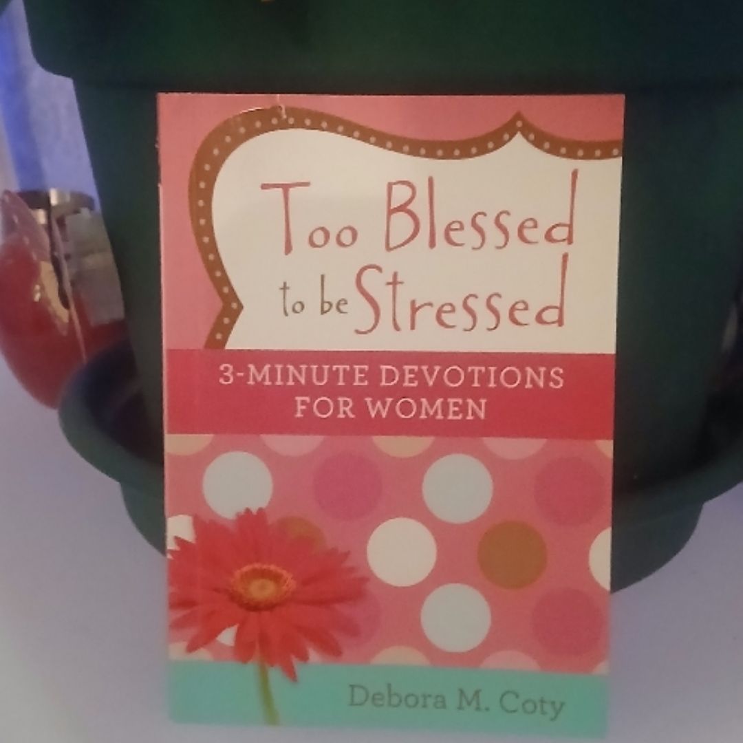 Too Blessed to Be Stressed: 3-Minute Devotions for Women