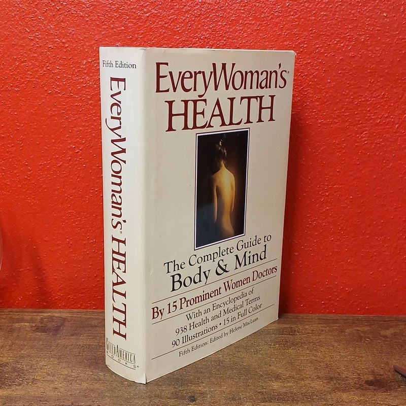 Every Womans Health : The Complete Guide to Body Mind by 15 Prominent Women DRs