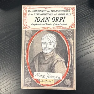 Adventures and Misadventures of the Extraordinary and Admirable Joan Orpí, Conquistador and Founder of New Catalonia