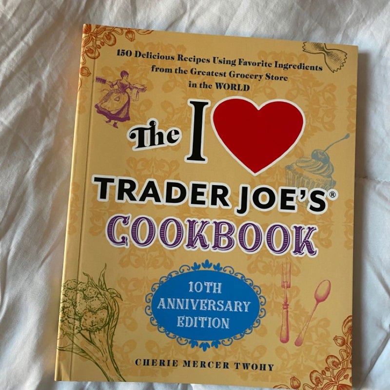 The I Love Trader Joe's Cookbook: 10th Anniversary Edition