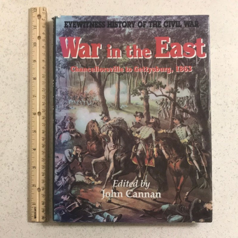 The War in the East : Chancellorsville to Gettysburg 1863 : Eyewitness History of the Civil War