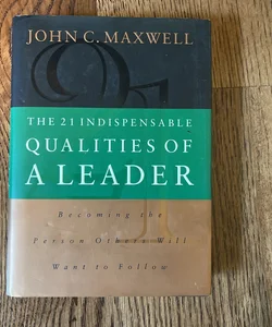 The 21 Indispensable Qualities of a Leader