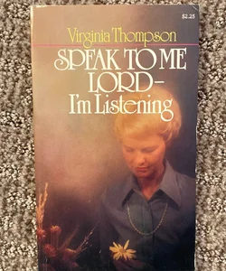 Speak to Me Lord--I'm Listening