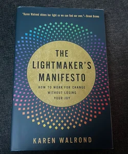 The Lightmaker's Manifesto: How to Work for Change Without Losing Your J
