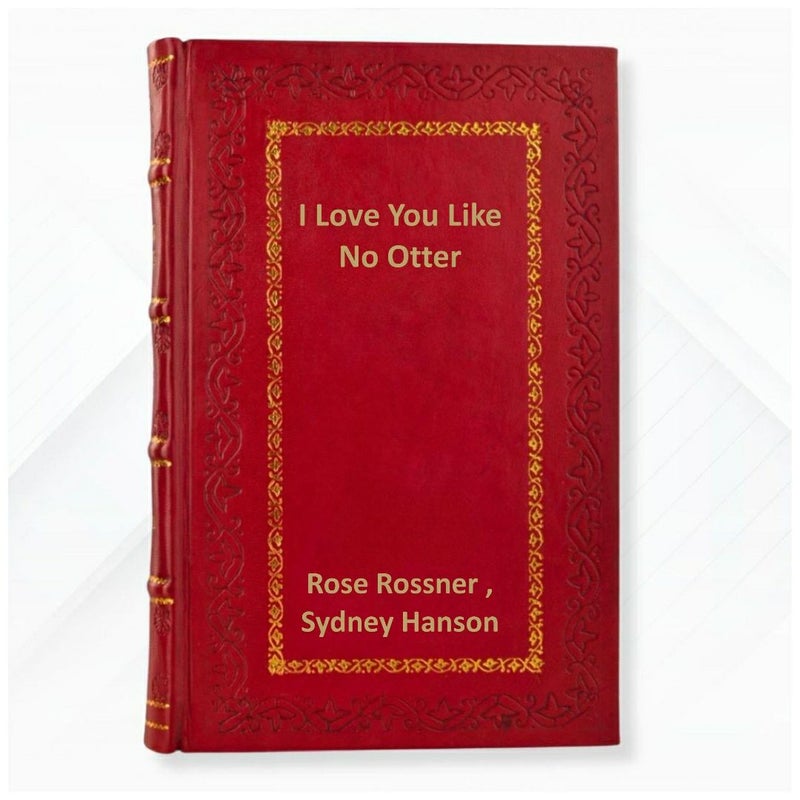 I Love You Like No Otter: A Funny and Sweet Valentine's Day Board Book for Babies and Toddlers by Rose Rossner , Sydney Hanson  Leather Bound Edition