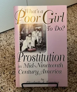 What's a Poor Girl to Do? Prostitution in Mid-Nineteenth Century America