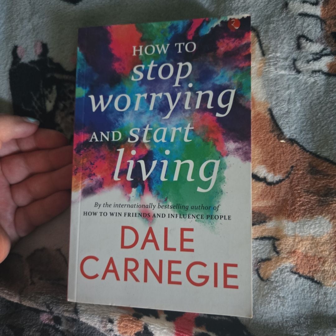 How to Stop Worrying and Start Living