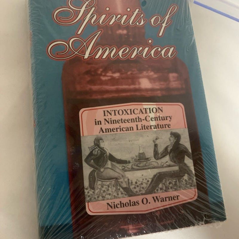 SPIRITS OF AMERICA: INTOXICATION IN NINETEENTH-CENTURY By Nicholas O. Warner