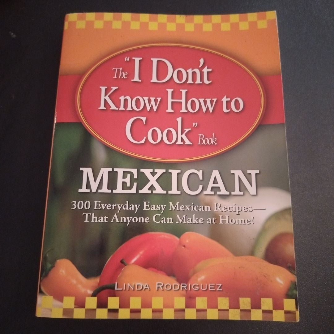 The I Don't Know How to Cook Book Mexican