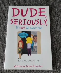 Dude, Seriously, It's NOT All about You!